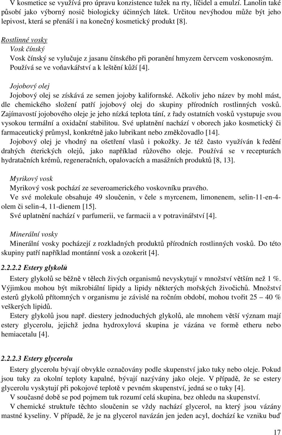 Rostlinné vosky Vosk čínský Vosk čínský se vylučuje z jasanu čínského při poranění hmyzem červcem voskonosným. Používá se ve voňavkářství a k leštění kůží [4].