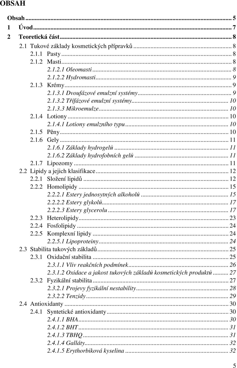 .. 11 2.1.6.1 Základy hydrogelů... 11 2.1.6.2 Základy hydrofobních gelů... 11 2.1.7 Lipozomy... 11 2.2 Lipidy a jejich klasifikace... 12 2.2.1 Složení lipidů... 12 2.2.2 Homolipidy... 15 2.2.2.1 Estery jednosytných alkoholů.