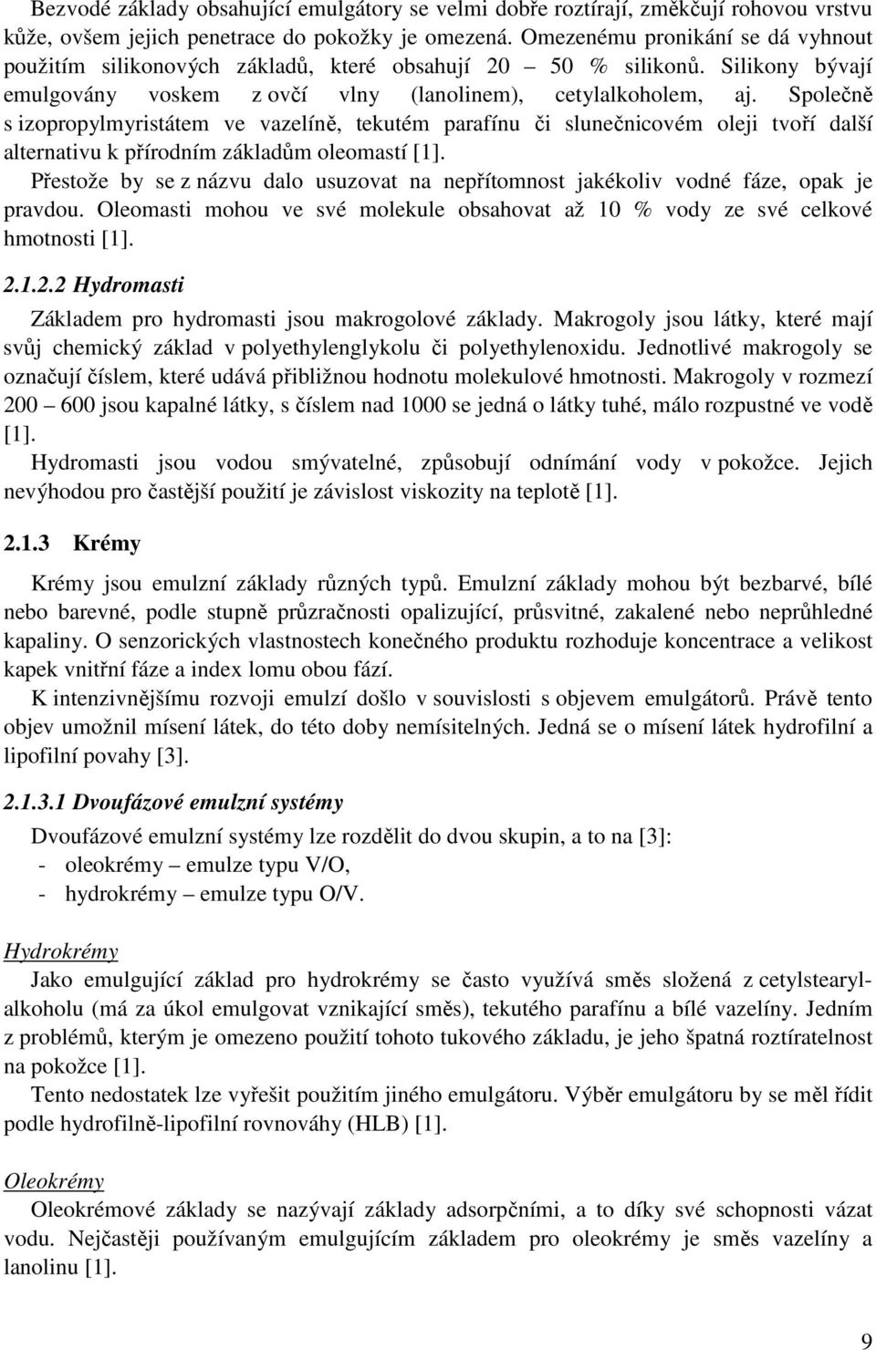 Společně s izopropylmyristátem ve vazelíně, tekutém parafínu či slunečnicovém oleji tvoří další alternativu k přírodním základům oleomastí [1].