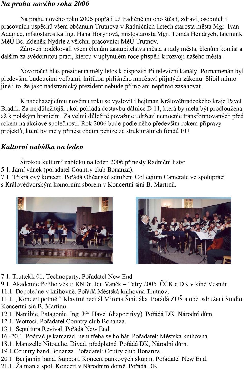 Zároveň poděkovali všem členům zastupitelstva města a rady města, členům komisí a dalším za svědomitou práci, kterou v uplynulém roce přispěli k rozvoji našeho města.