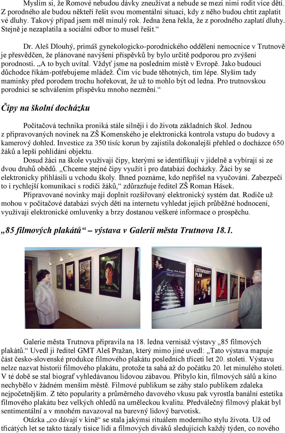 Aleš Dlouhý, primáš gynekologicko-porodnického oddělení nemocnice v Trutnově je přesvědčen, že plánované navýšení příspěvků by bylo určitě podporou pro zvýšení porodnosti. A to bych uvítal.
