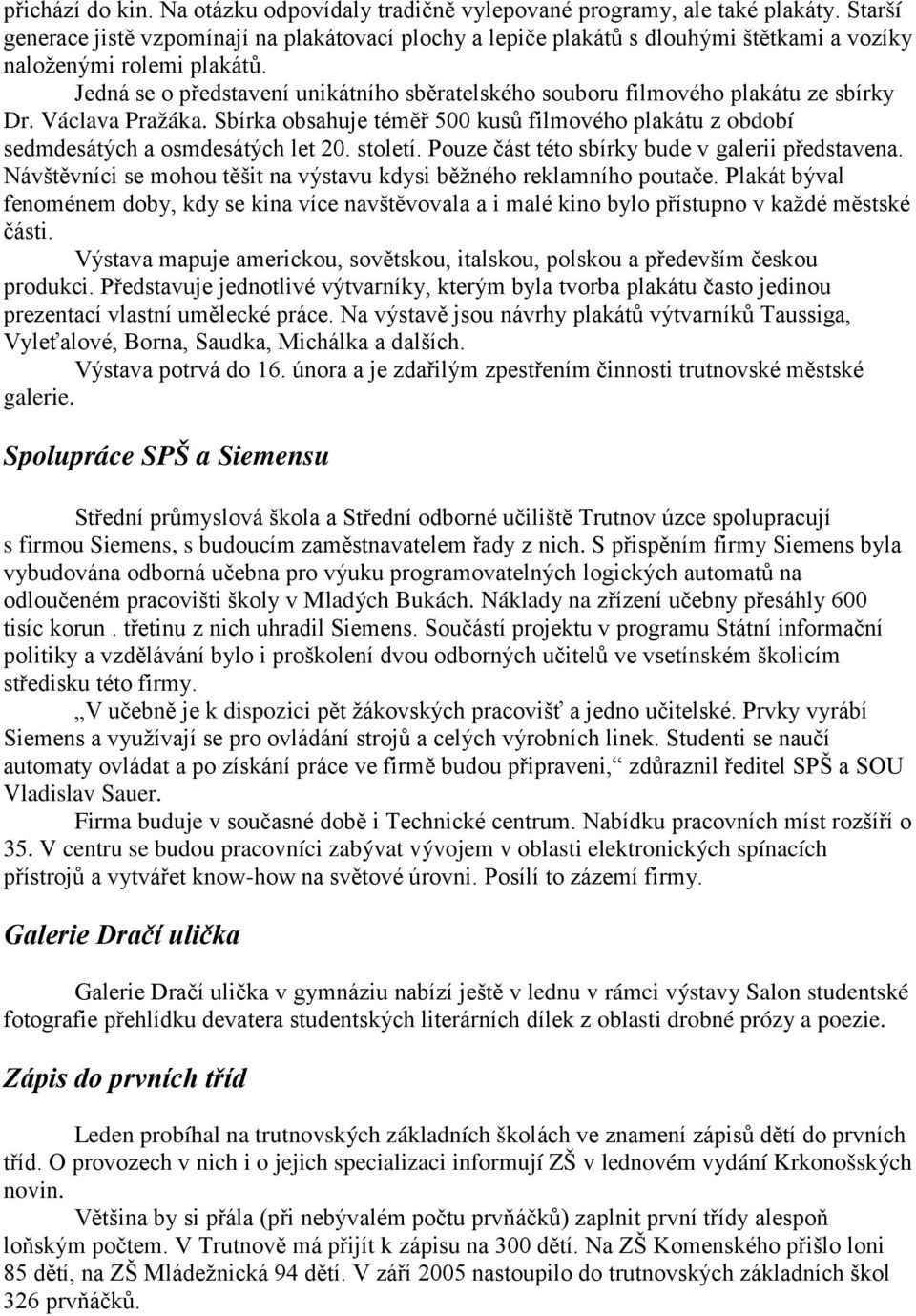 Jedná se o představení unikátního sběratelského souboru filmového plakátu ze sbírky Dr. Václava Pražáka. Sbírka obsahuje téměř 500 kusů filmového plakátu z období sedmdesátých a osmdesátých let 20.