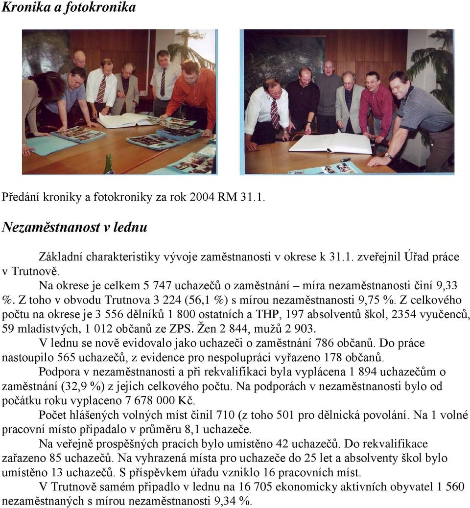 Z celkového počtu na okrese je 3 556 dělníků 1 800 ostatních a THP, 197 absolventů škol, 2354 vyučenců, 59 mladistvých, 1 012 občanů ze ZPS. Žen 2 844, mužů 2 903.