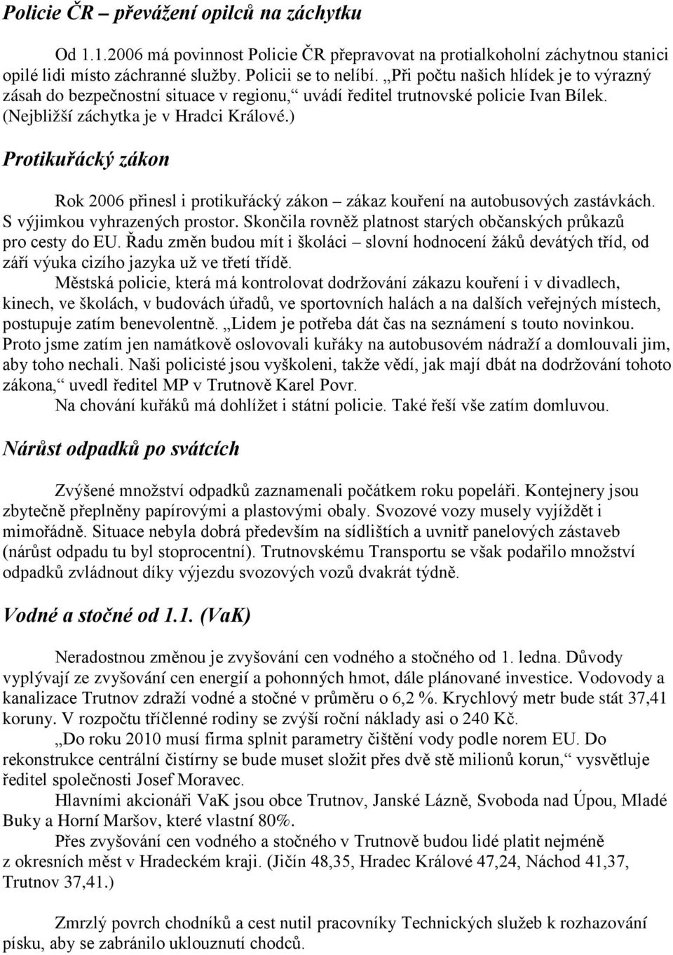 ) Protikuřácký zákon Rok 2006 přinesl i protikuřácký zákon zákaz kouření na autobusových zastávkách. S výjimkou vyhrazených prostor.