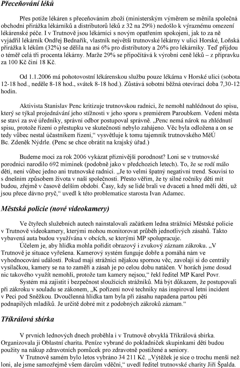dělila na asi 6% pro distributory a 26% pro lékárníky. Teď přijdou o téměř celá tři procenta lékárny. Marže 29% se připočítává k výrobní ceně léků z přípravku za 10