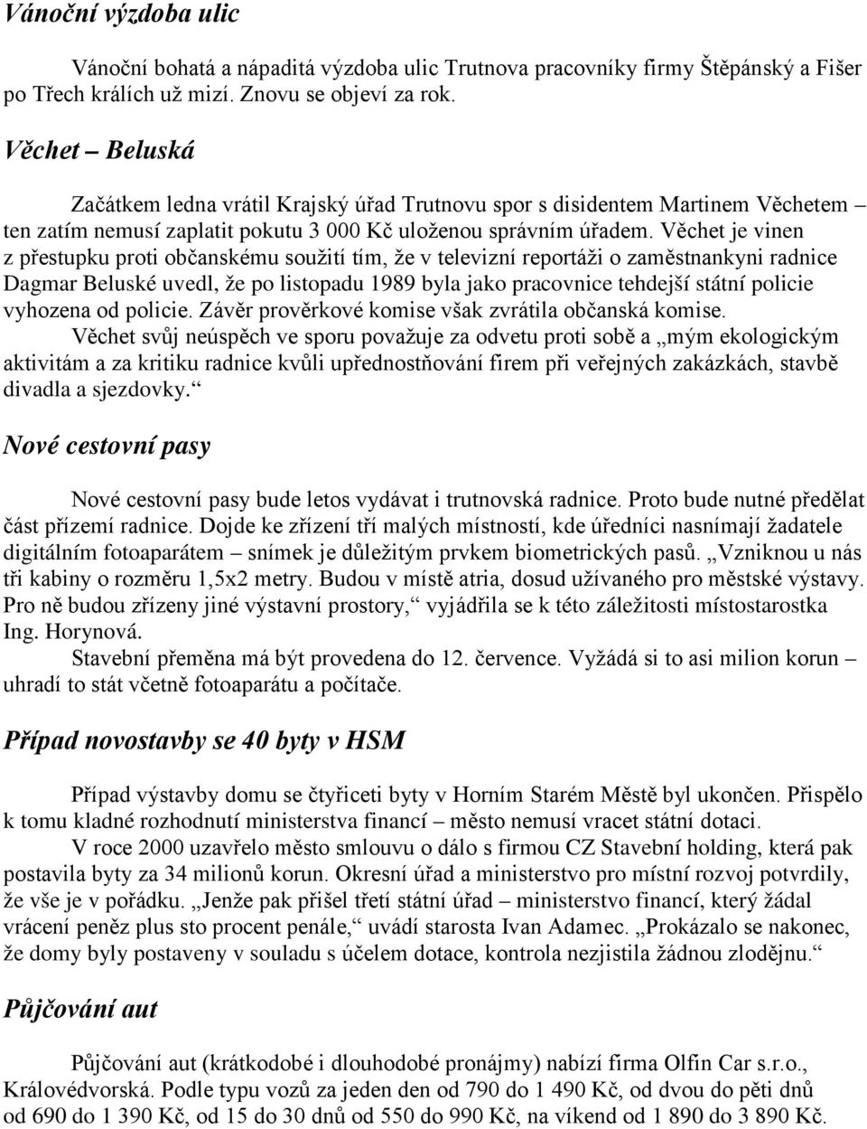 Věchet je vinen z přestupku proti občanskému soužití tím, že v televizní reportáži o zaměstnankyni radnice Dagmar Beluské uvedl, že po listopadu 1989 byla jako pracovnice tehdejší státní policie