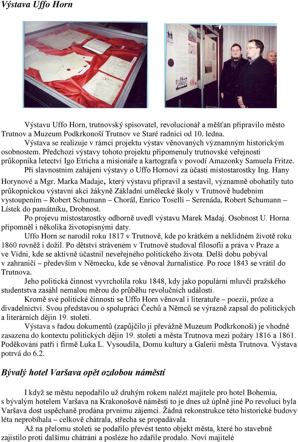 Předchozí výstavy tohoto projektu připomenuly trutnovské veřejnosti průkopníka letectví Igo Etricha a misionáře a kartografa v povodí Amazonky Samuela Fritze.
