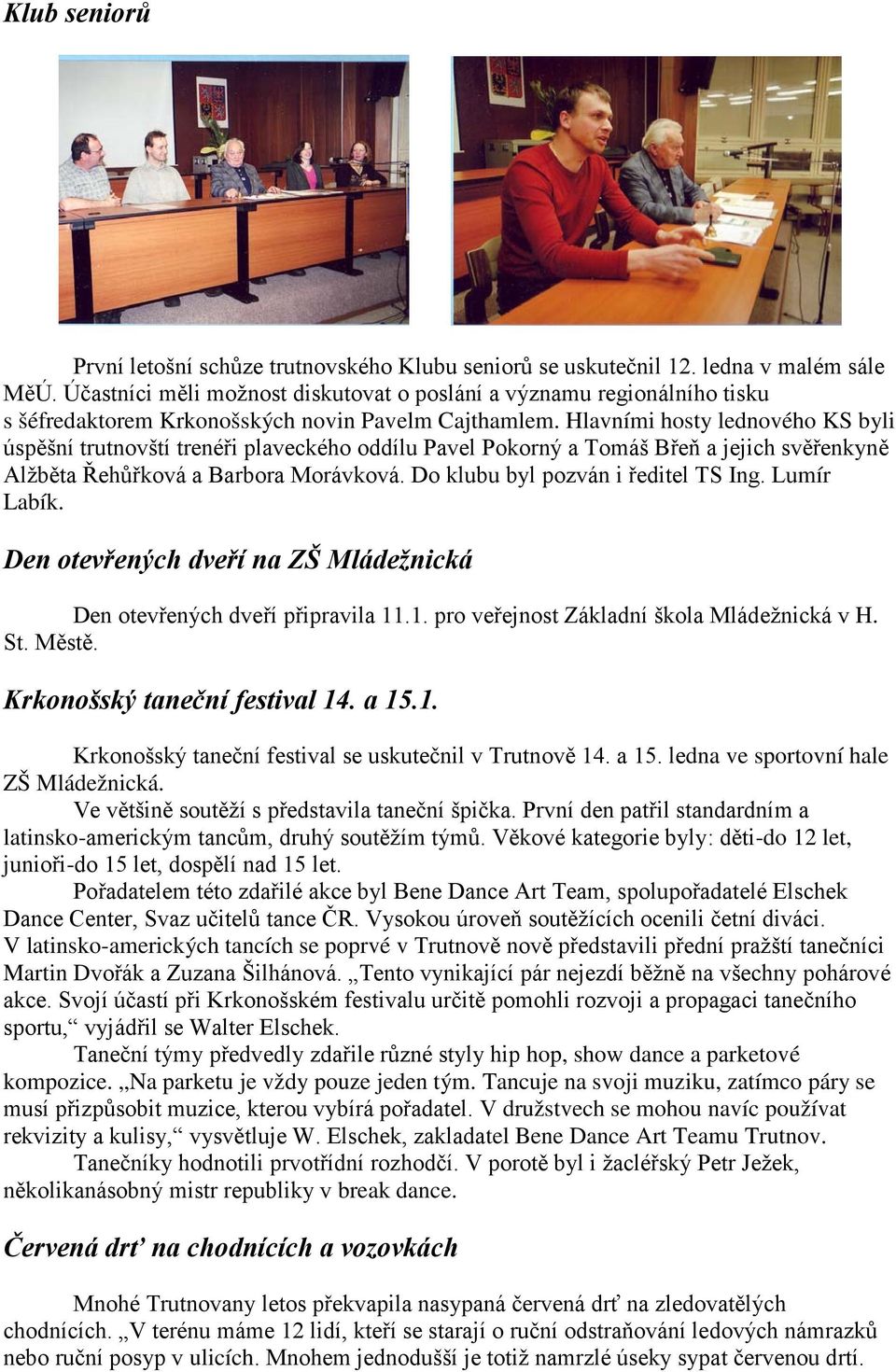 Hlavními hosty lednového KS byli úspěšní trutnovští trenéři plaveckého oddílu Pavel Pokorný a Tomáš Břeň a jejich svěřenkyně Alžběta Řehůřková a Barbora Morávková.