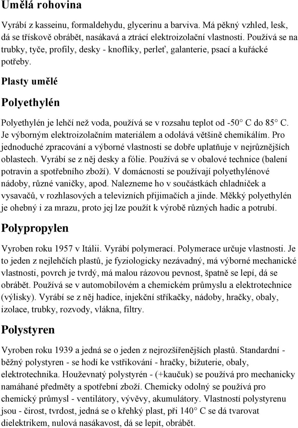 Plasty umělé Polyethylén Polyethylén je lehčí než voda, používá se v rozsahu teplot od -50 C do 85 C. Je výborným elektroizolačním materiálem a odolává většině chemikálím.