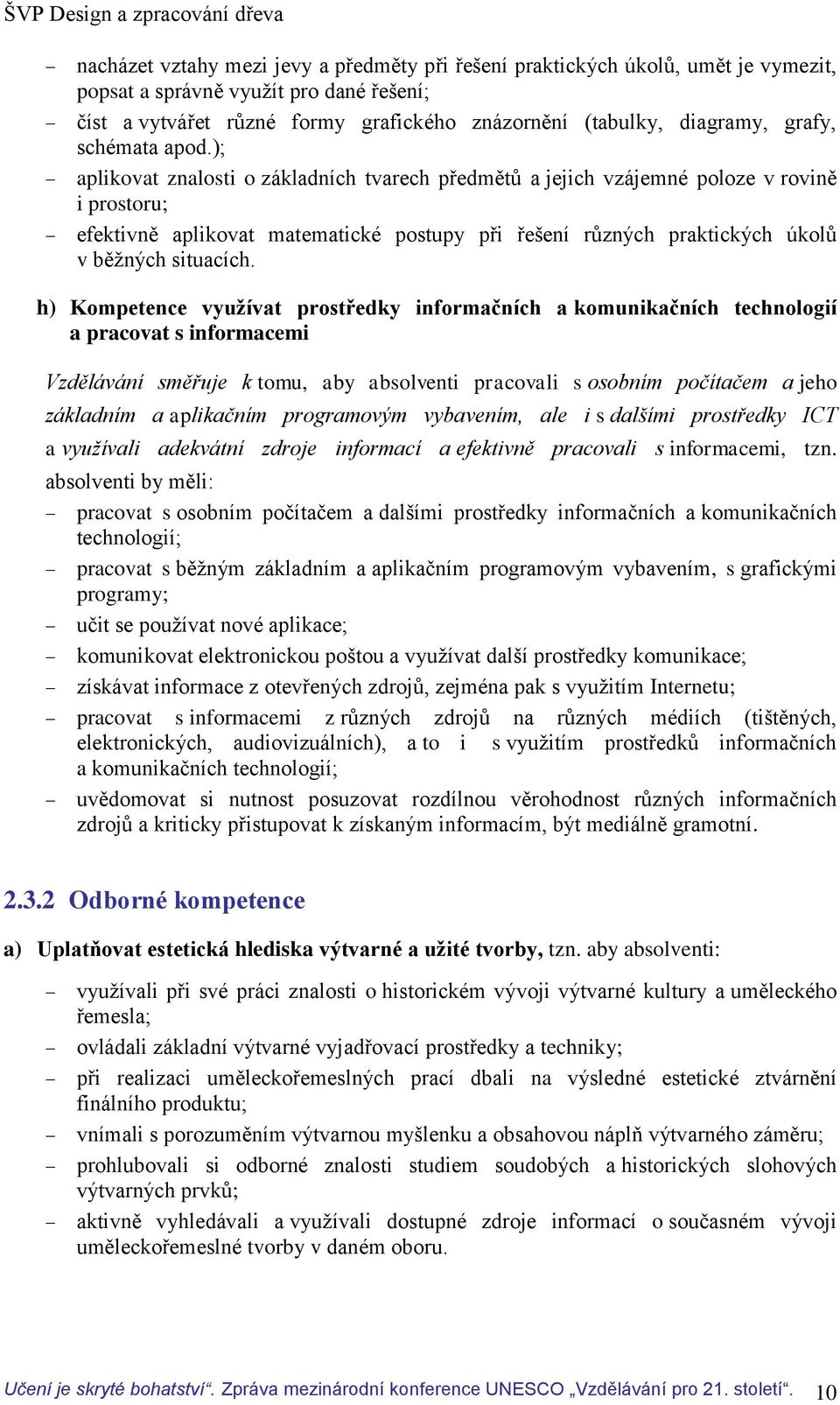 ); aplikovat znalosti o základních tvarech předmětů a jejich vzájemné poloze v rovině i prostoru; efektivně aplikovat matematické postupy při řešení různých praktických úkolů v běžných situacích.