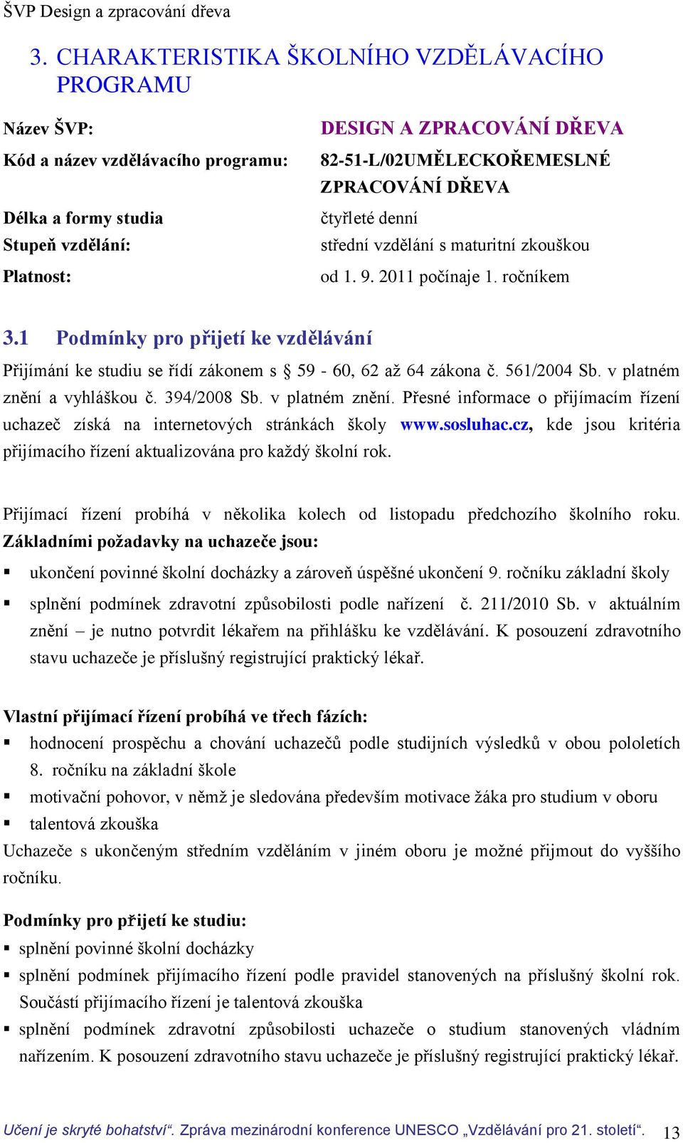 1 Podmínky pro přijetí ke vzdělávání Přijímání ke studiu se řídí zákonem s 59-60, 62 až 64 zákona č. 561/2004 Sb. v platném znění 