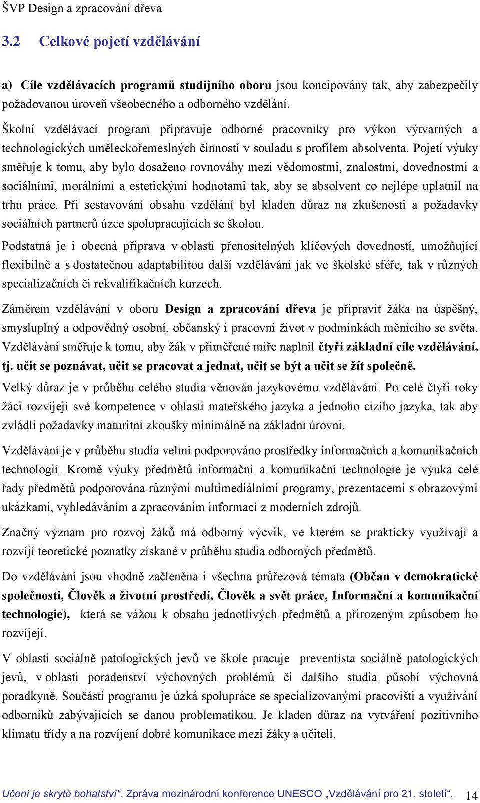 Pojetí výuky směřuje k tomu, aby bylo dosaženo rovnováhy mezi vědomostmi, znalostmi, dovednostmi a sociálními, morálními a estetickými hodnotami tak, aby se absolvent co nejlépe uplatnil na trhu