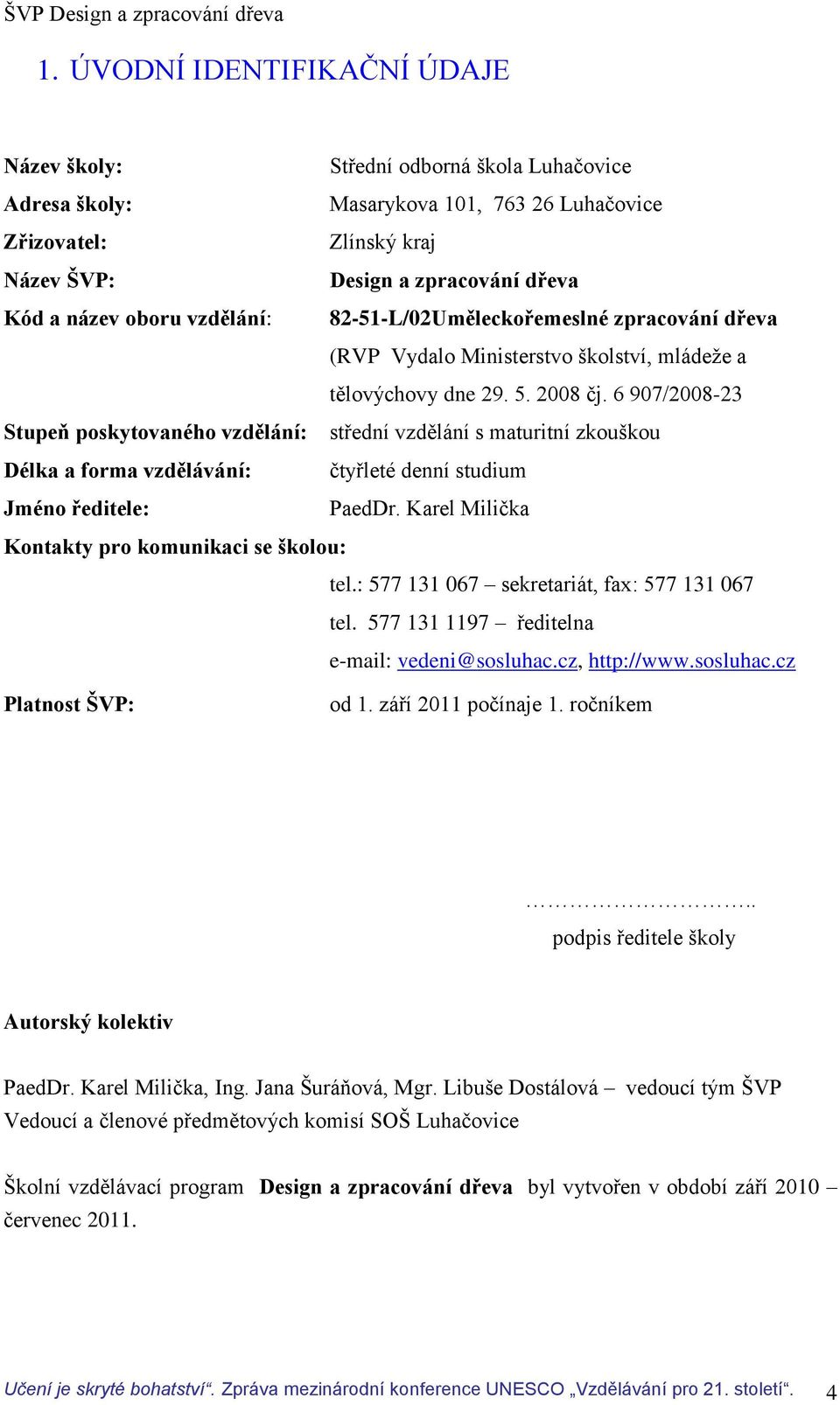 6 907/2008-23 Stupeň poskytovaného vzdělání: střední vzdělání s maturitní zkouškou Délka a forma vzdělávání: čtyřleté denní studium Jméno ředitele: PaedDr.