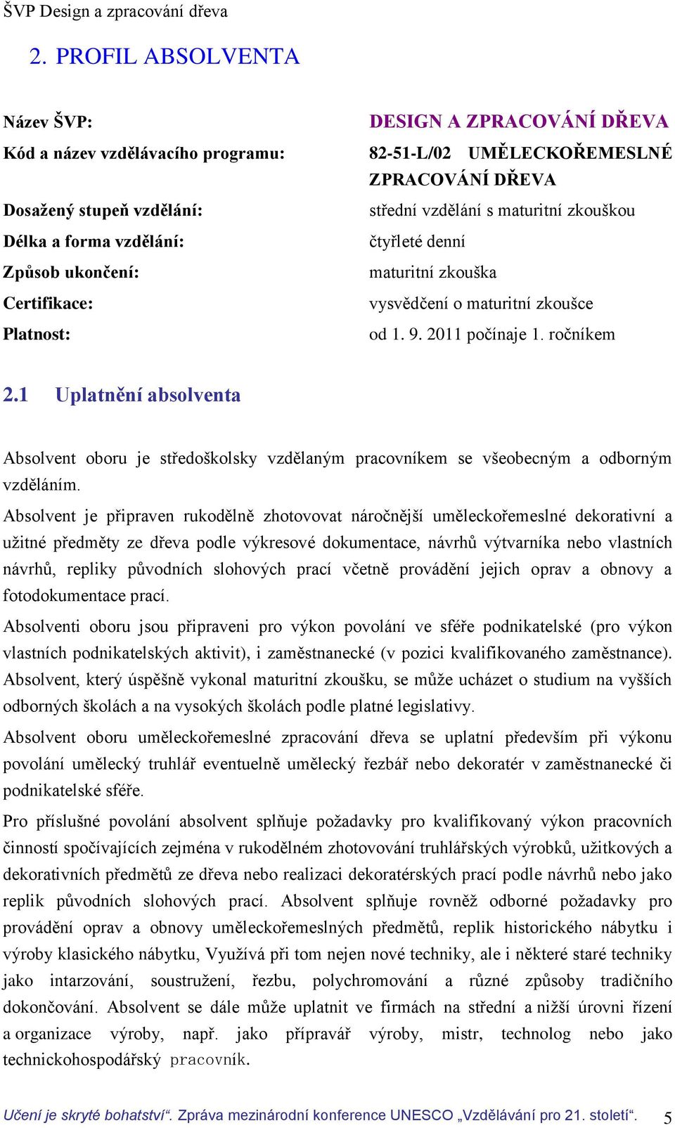 1 Uplatnění absolventa Absolvent oboru je středoškolsky vzdělaným pracovníkem se všeobecným a odborným vzděláním.