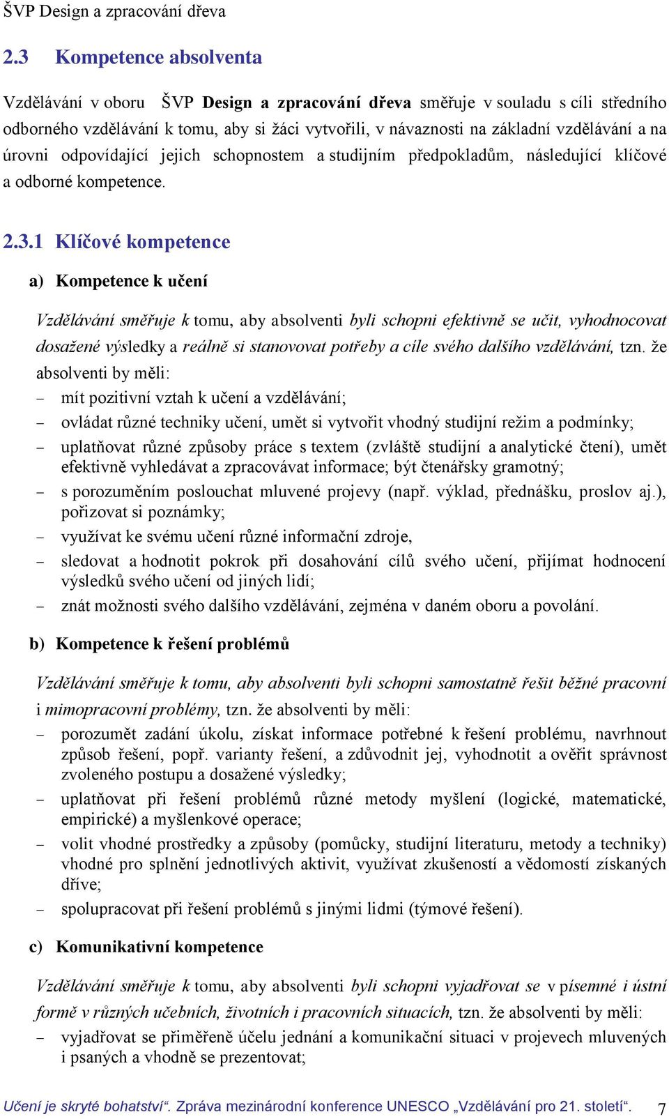 1 Klíčové kompetence a) Kompetence k učení Vzdělávání směřuje k tomu, aby absolventi byli schopni efektivně se učit, vyhodnocovat dosažené výsledky a reálně si stanovovat potřeby a cíle svého dalšího