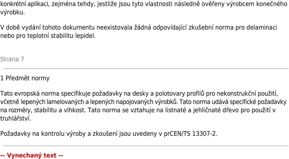 Strana 7 1 Předmět normy Tato evropská norma specifikuje požadavky na desky a polotovary profilů pro nekonstrukční použití, včetně lepených lamelovaných a lepených