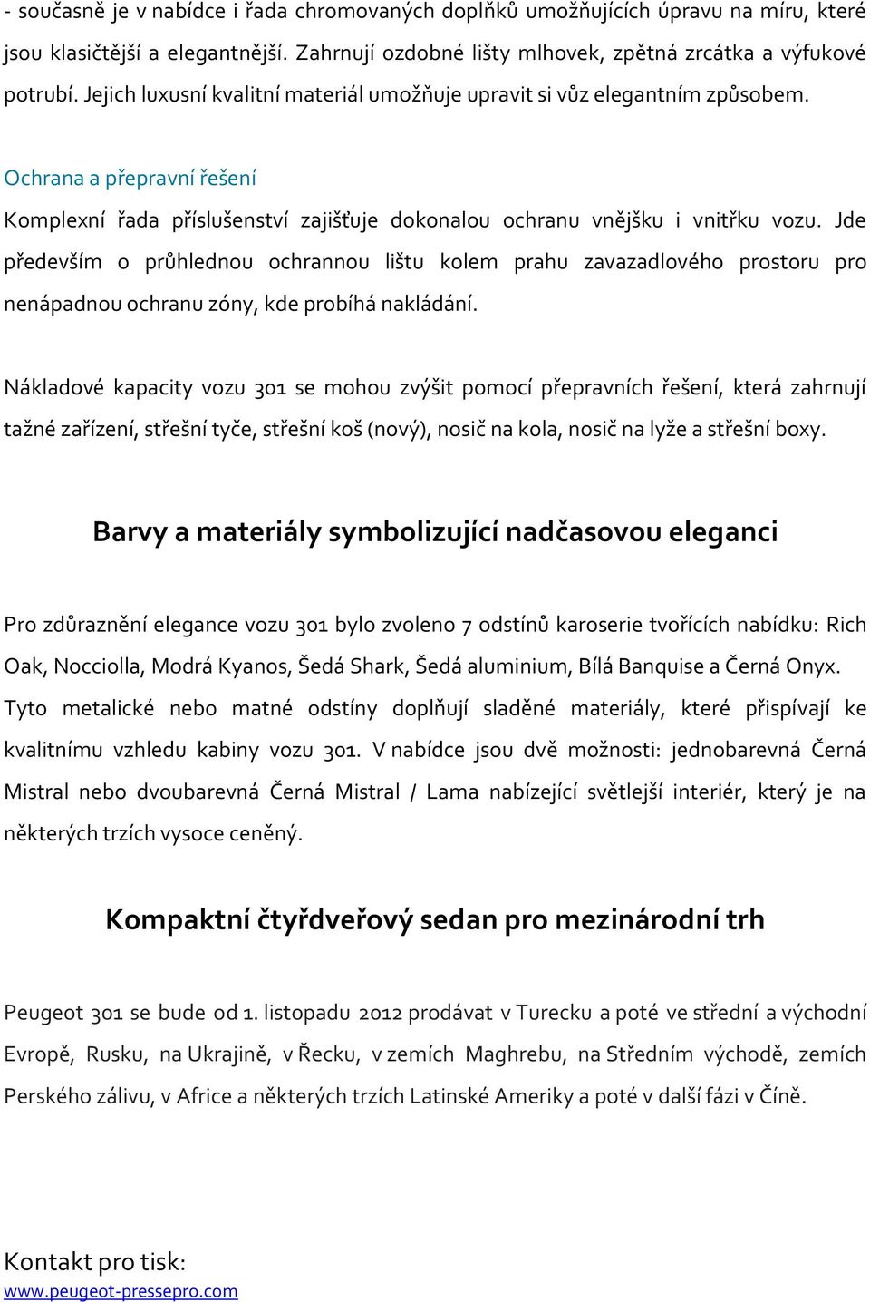 Jde především o průhlednou ochrannou lištu kolem prahu zavazadlového prostoru pro nenápadnou ochranu zóny, kde probíhá nakládání.