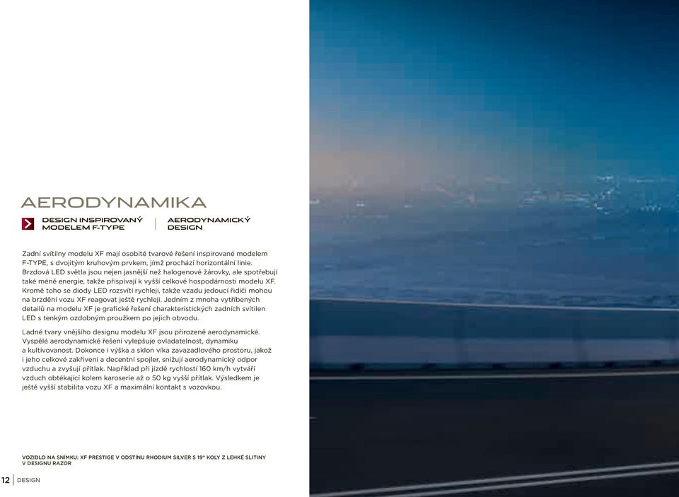 Kromě toho se diody LED rozsvítí rychleji, takže vzadu jedoucí řidiči mohou na brzdění vozu XF reagovat ještě rychleji.