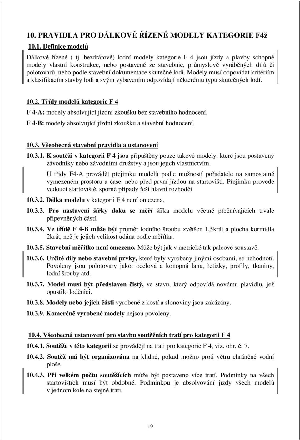 skutečné lodi. Modely musí odpovídat kritériím a klasifikacím stavby lodi a svým vybavením odpovídají některému typu skutečných lodí. 10.2.