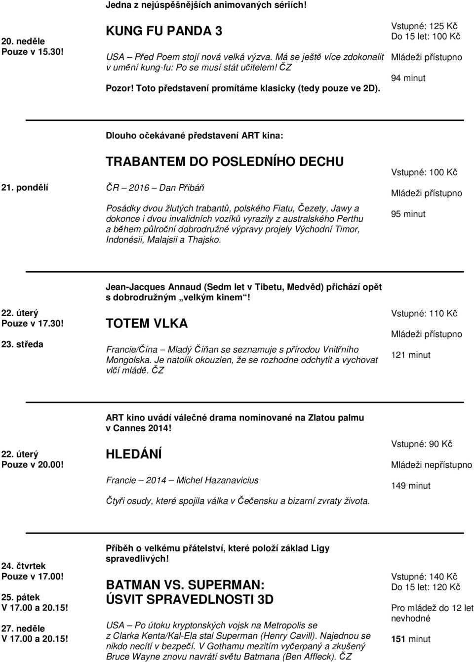 pondělí Dlouho očekávané představení ART kina: TRABANTEM DO POSLEDNÍHO DECHU ČR 2016 Dan Přibáň Posádky dvou žlutých trabantů, polského Fiatu, Čezety, Jawy a dokonce i dvou invalidních vozíků