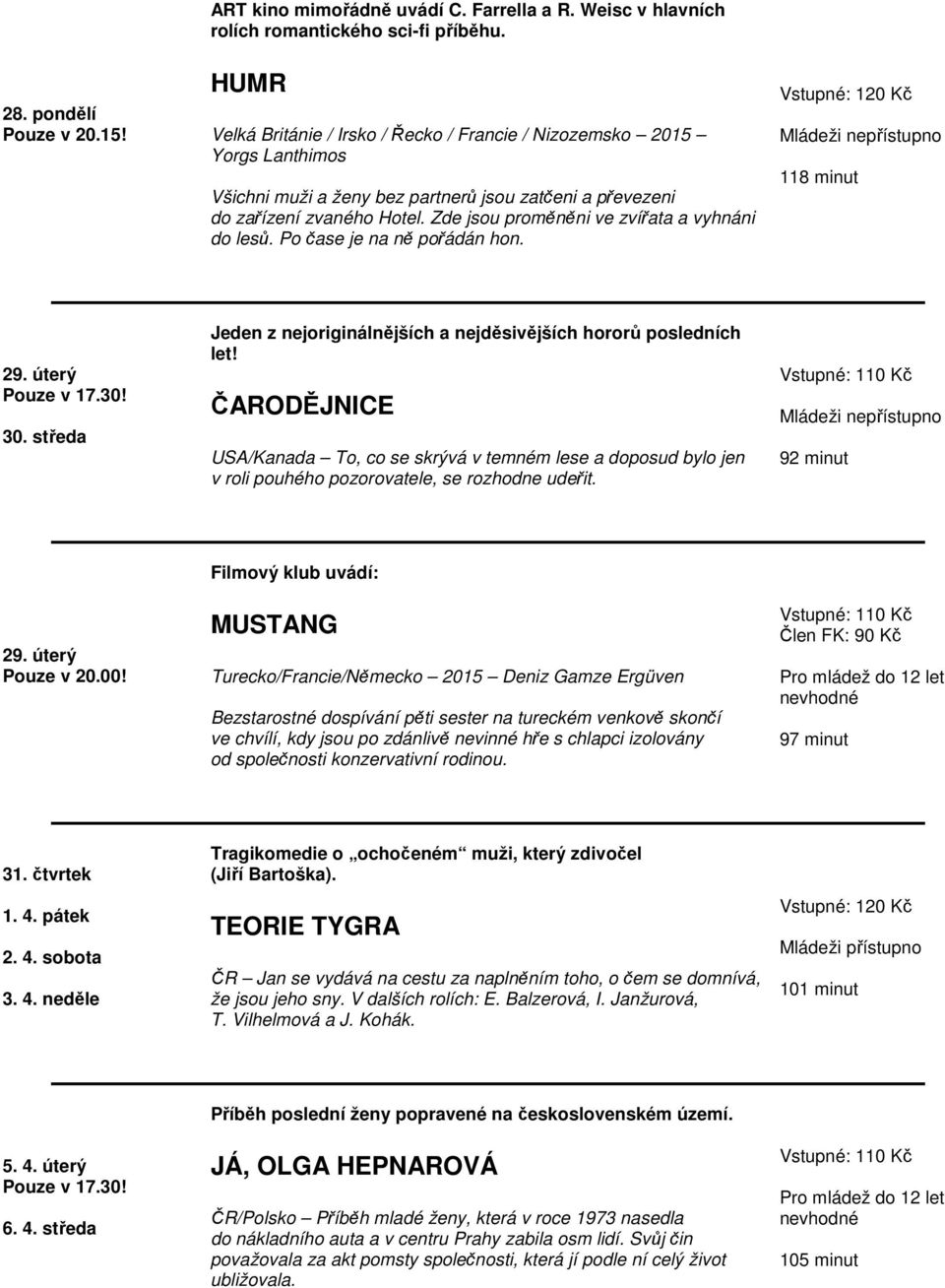 Zde jsou proměněni ve zvířata a vyhnáni do lesů. Po čase je na ně pořádán hon. 118 minut 29. úterý 30. středa Jeden z nejoriginálnějších a nejděsivějších hororů posledních let!