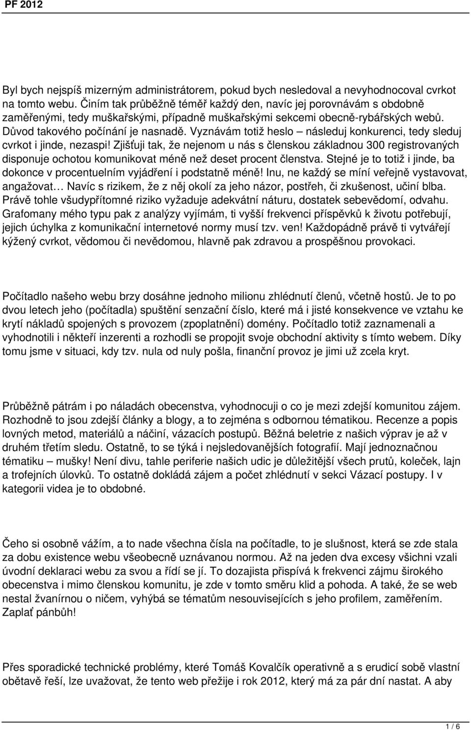Vyznávám totiž heslo následuj konkurenci, tedy sleduj cvrkot i jinde, nezaspi!