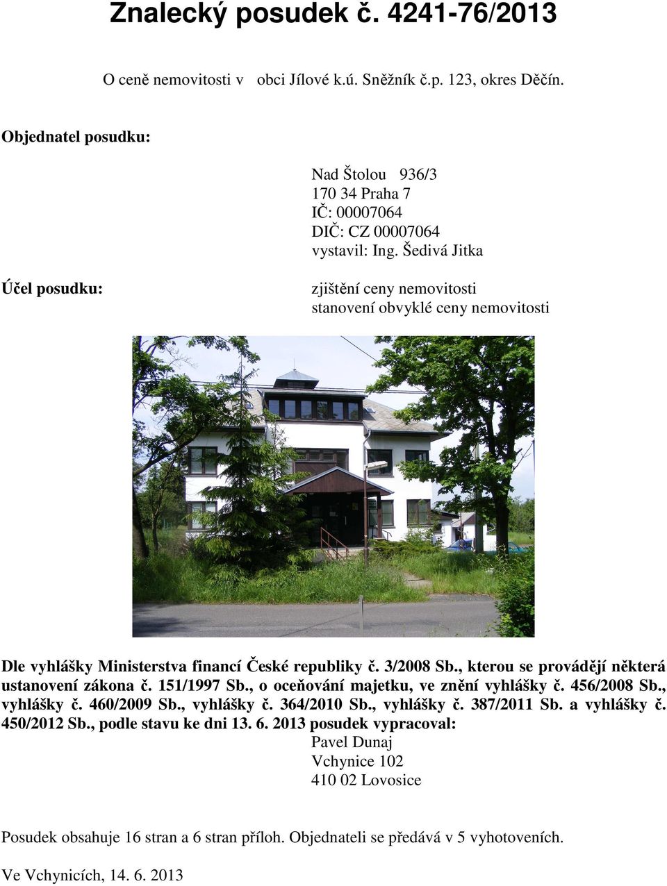 Šedivá Jitka Účel posudku: zjištění ceny nemovitosti stanovení obvyklé ceny nemovitosti Dle vyhlášky Ministerstva financí České republiky č. 3/2008 Sb.