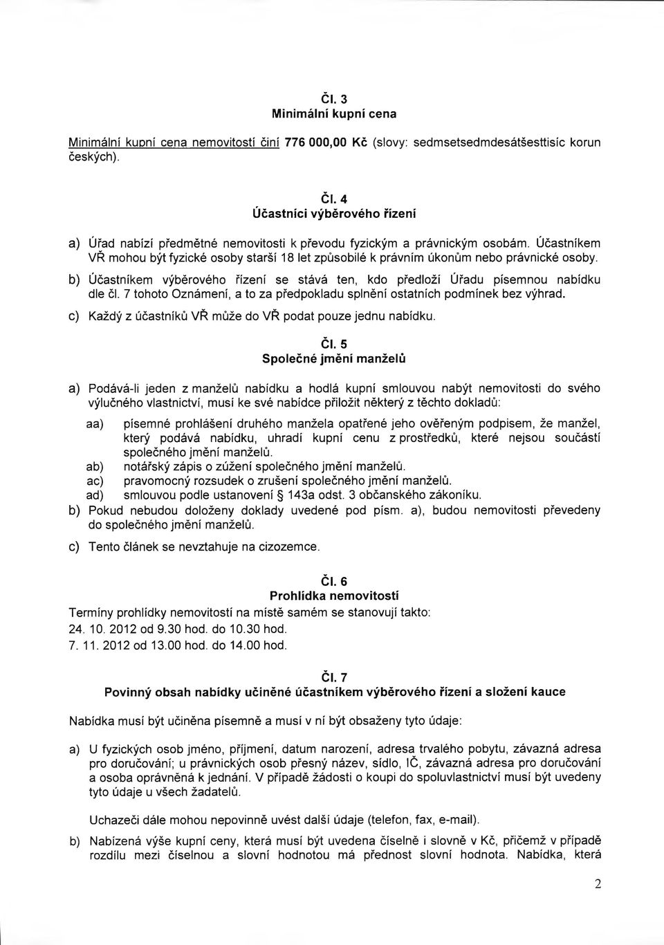 Účastníkem VŘ mohou být fyzické osoby starší 18 let způsobilé k právním úkonům nebo právnické osoby. b) Účastníkem výběrového řízení se stává ten, kdo předloží Úřadu písemnou nabídku dle čl.