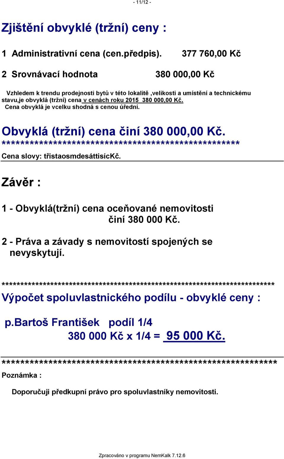 Cena obvyklá je vcelku shodná s cenou úřední. Obvyklá (tržní) cena činí 380 000,00 Kč. *************************************************** Cena slovy: třistaosmdesáttisíckč.