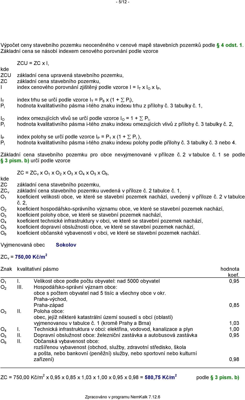 zjištěný podle vzorce I = I T x I O x I P, I T index trhu se určí podle vzorce I T = P 6 x (1 + P i ), P i hodnota kvalitativního pásma i-tého znaku indexu trhu z přílohy č. 3 tabulky č.