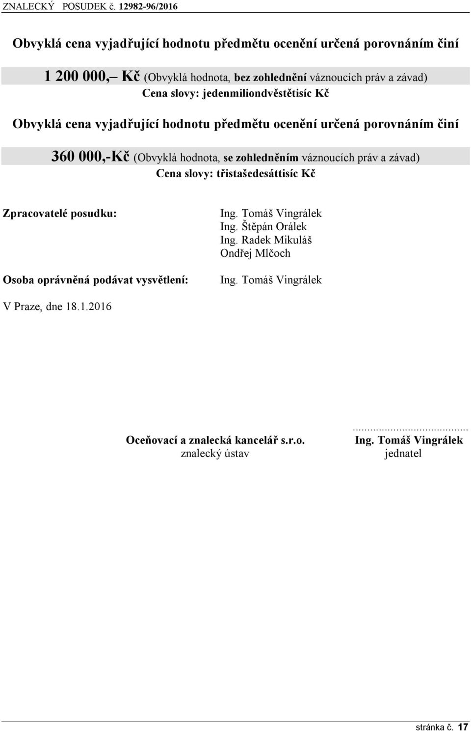 práv a závad) Cena slovy: třistašedesáttisíc Kč Zpracovatelé posudku: Osoba oprávněná podávat vysvětlení: Ing. Tomáš Vingrálek Ing. Štěpán Orálek Ing.