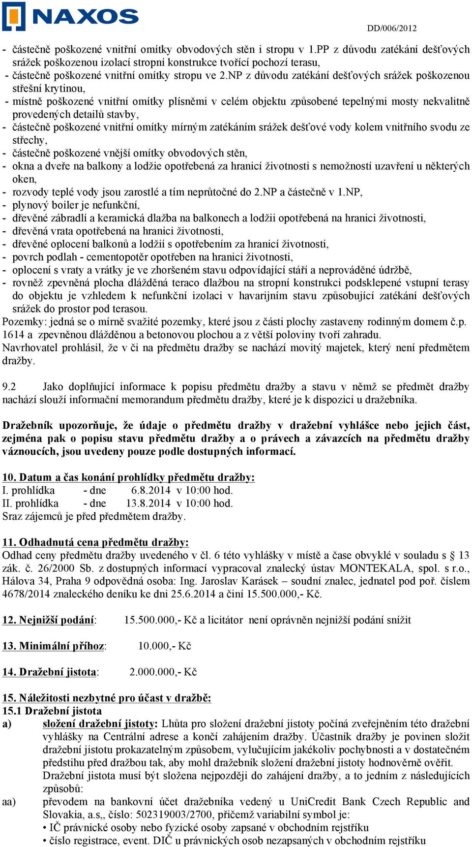 NP z důvodu zatékání dešťových srážek poškozenou střešní krytinou, - místně poškozené vnitřní omítky plísněmi v celém objektu způsobené tepelnými mosty nekvalitně provedených detailů stavby, -
