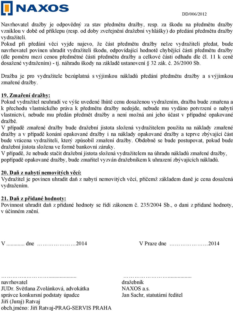 Pokud při předání věci vyjde najevo, že část předmětu dražby nelze vydražiteli předat, bude navrhovatel povinen uhradit vydražiteli škodu, odpovídající hodnotě chybějící části předmětu dražby (dle