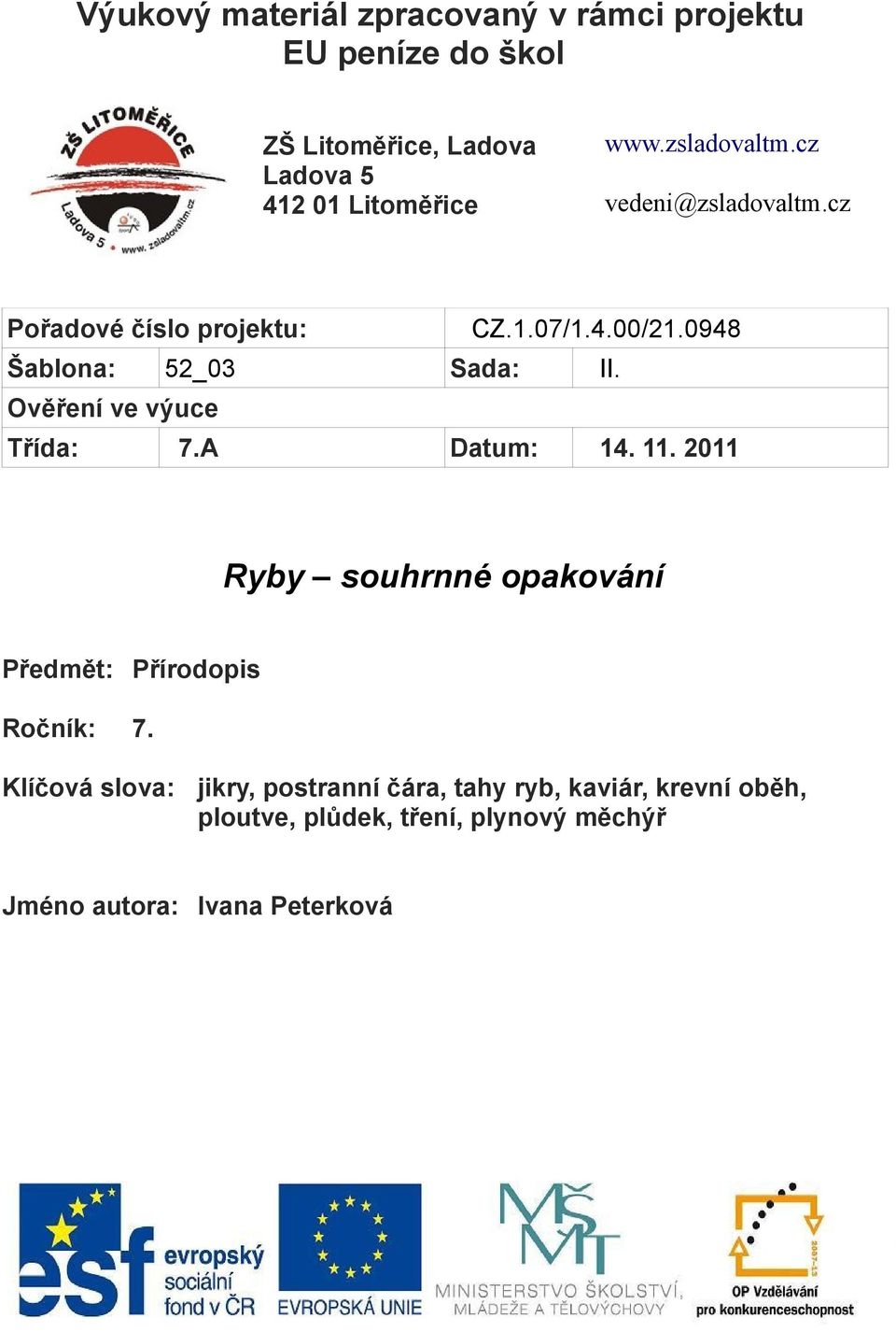 Ověření ve výuce Třída: 7.A Datum: 14. 11. 2011 Ryby souhrnné opakování Předmět: Přírodopis Ročník: 7.