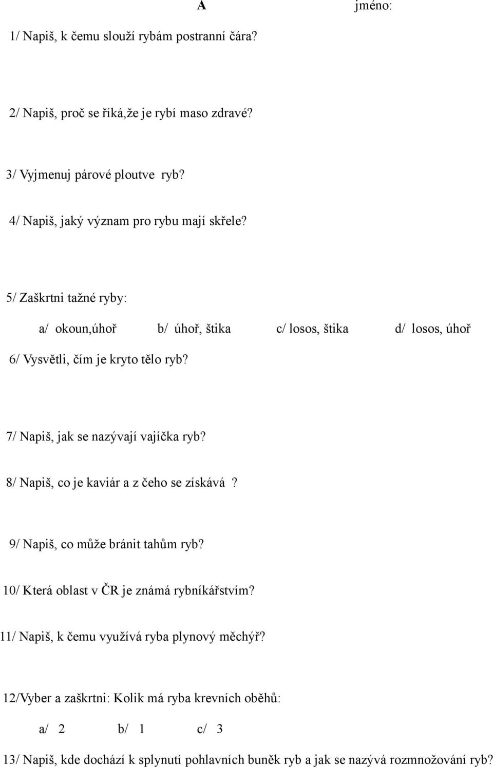 7/ Napiš, jak se nazývají vajíčka ryb? 8/ Napiš, co je kaviár a z čeho se získává? 9/ Napiš, co může bránit tahům ryb? 10/ Která oblast v ČR je známá rybníkářstvím?