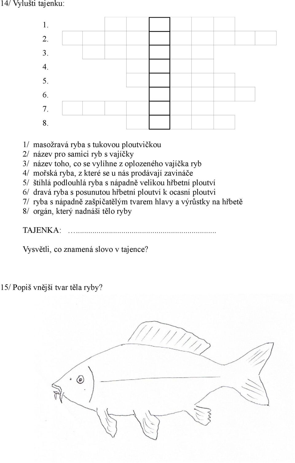 mořská ryba, z které se u nás prodávají zavináče 5/ štíhlá podlouhlá ryba s nápadně velikou hřbetní ploutví 6/ dravá ryba s