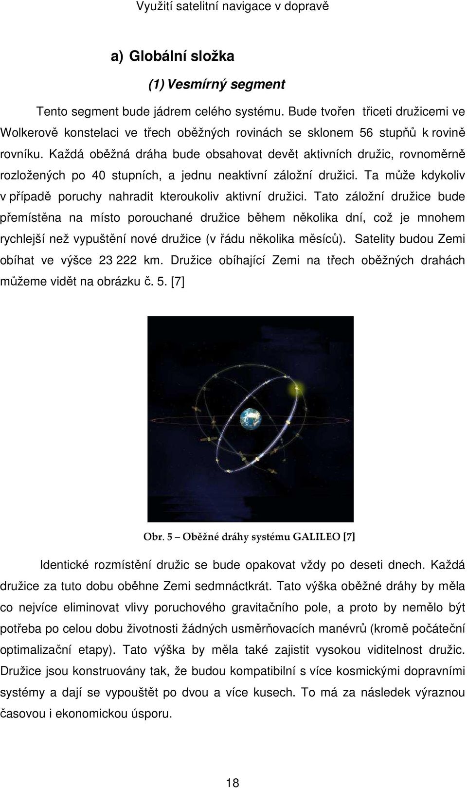 Každá oběžná dráha bude obsahovat devět aktivních družic, rovnoměrně rozložených po 40 stupních, a jednu neaktivní záložní družici.