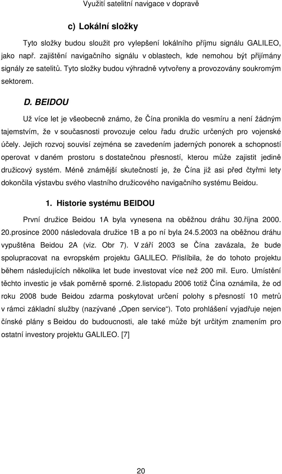 BEIDOU Už více let je všeobecně známo, že Čína pronikla do vesmíru a není žádným tajemstvím, že v současnosti provozuje celou řadu družic určených pro vojenské účely.