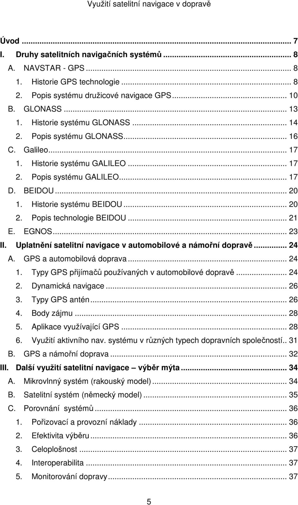 Popis technologie BEIDOU... 21 E. EGNOS... 23 II. Uplatnění satelitní navigace v automobilové a námořní dopravě... 24 A. GPS a automobilová doprava... 24 1.