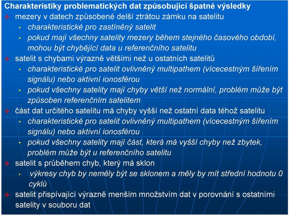(vícecestným šířením signálu) nebo aktivní ionosférou pokud všechny satelity mají chyby větší než normální, problém může být způsoben referenčním satelitem část dat určitého satelitu má chyby vyšší
