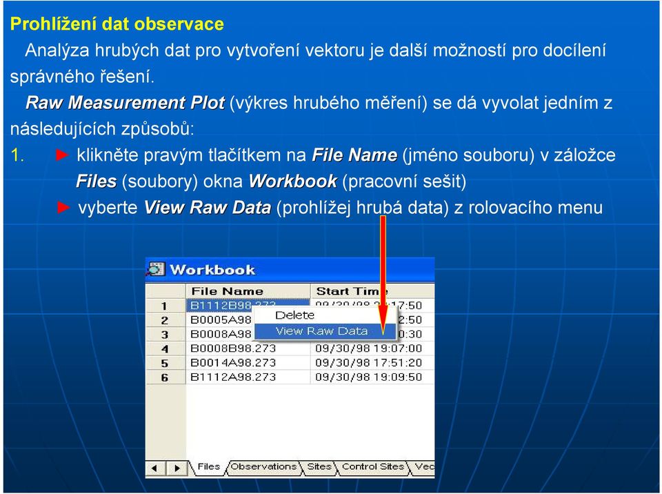 Raw Measurement Plot (výkres hrubého měření) se dá vyvolat jedním z následujících způsobů: 1.