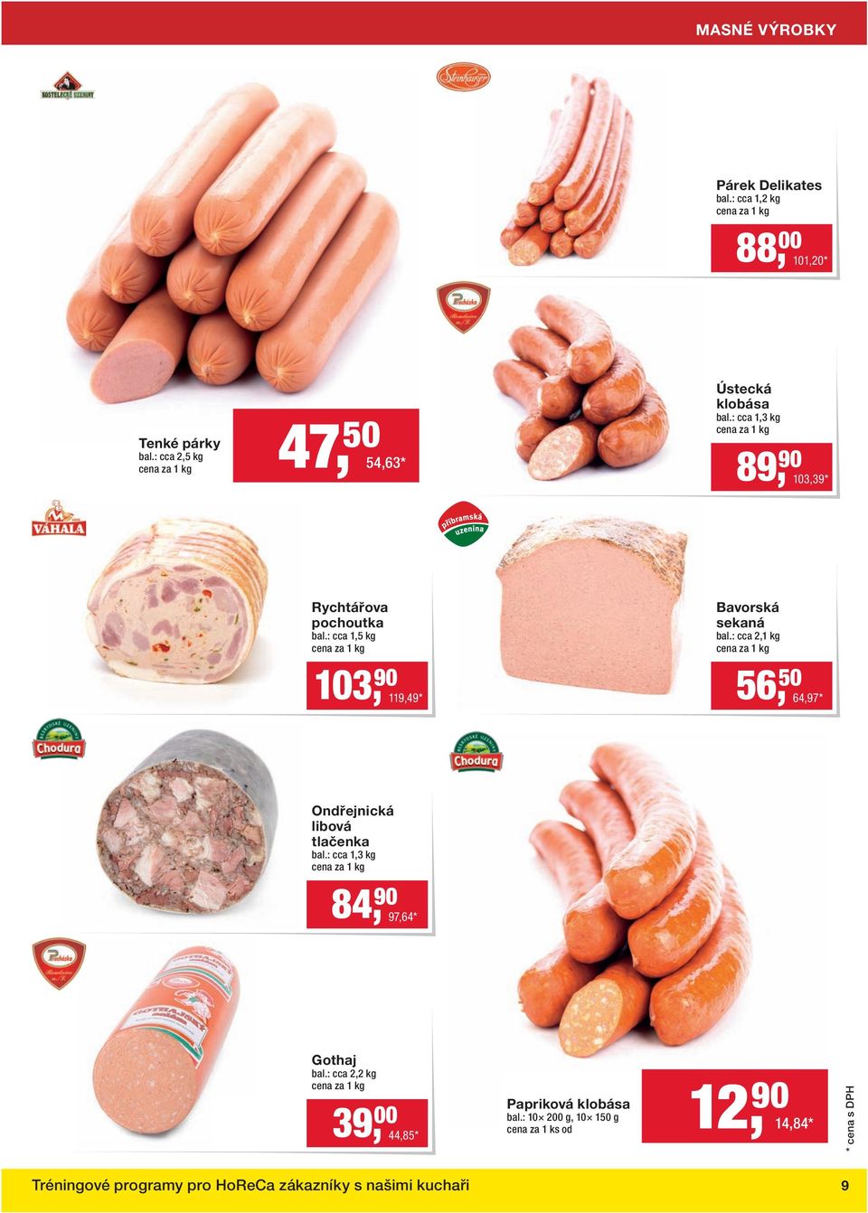 : cca 1,5 kg 103, 90 119,49 * Bavorská sekaná bal.: cca 2,1 kg 56, 50 64,97 * Ondřejnická libová tlačenka bal.