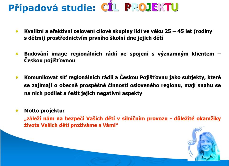 a Českou Pojišťovnu jako subjekty, které se zajímají o obecně prospěšné činnosti osloveného regionu, mají snahu se na nich podílet a řešit