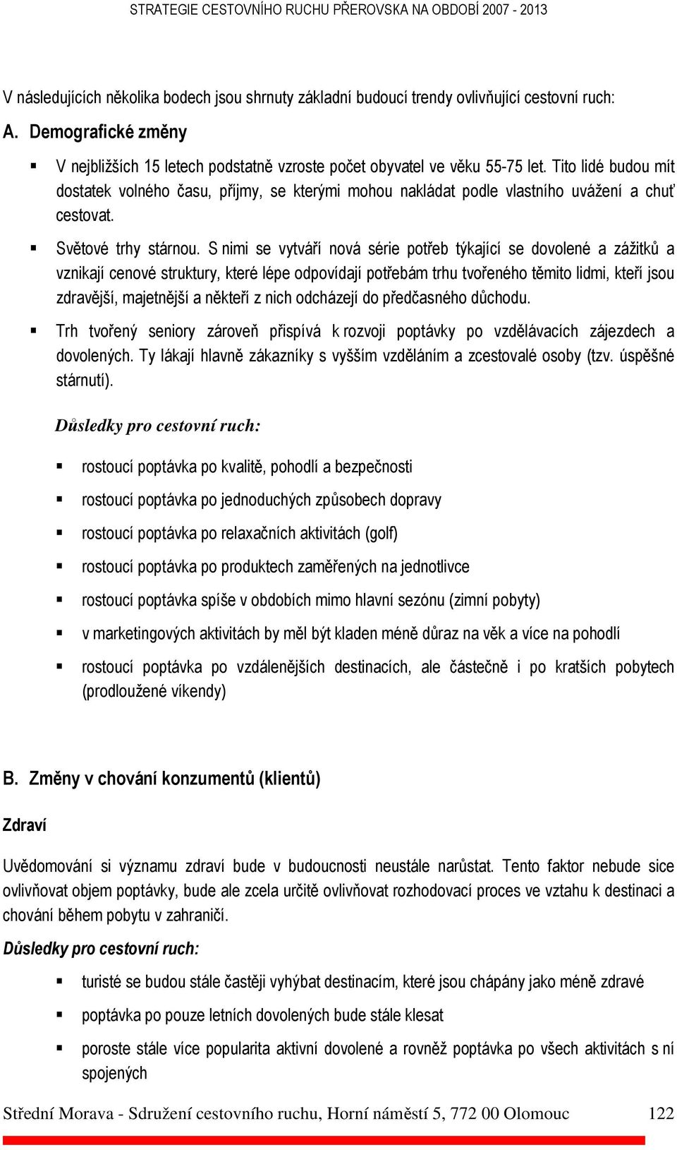 S nimi se vytváří nová série potřeb týkající se dovolené a zážitků a vznikají cenové struktury, které lépe odpovídají potřebám trhu tvořeného těmito lidmi, kteří jsou zdravější, majetnější a někteří