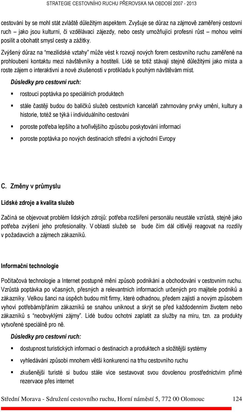 Zvýšený důraz na mezilidské vztahy může vést k rozvoji nových forem cestovního ruchu zaměřené na prohloubení kontaktu mezi návštěvníky a hostiteli.