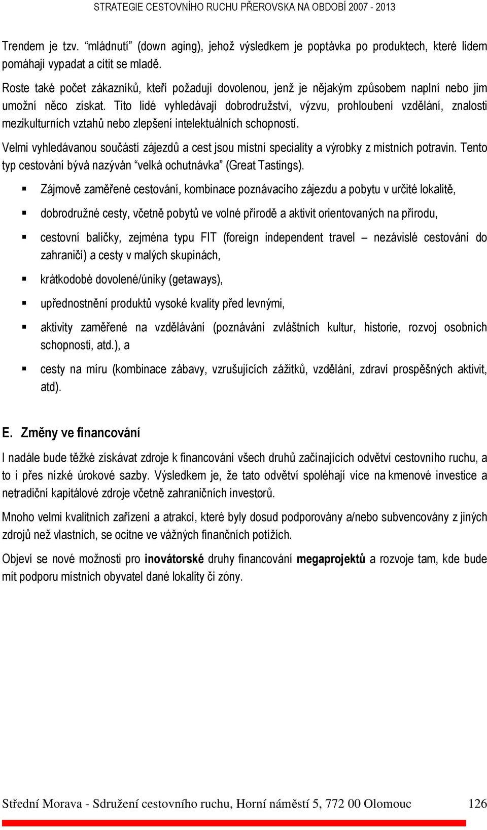 Tito lidé vyhledávají dobrodružství, výzvu, prohloubení vzdělání, znalosti mezikulturních vztahů nebo zlepšení intelektuálních schopností.