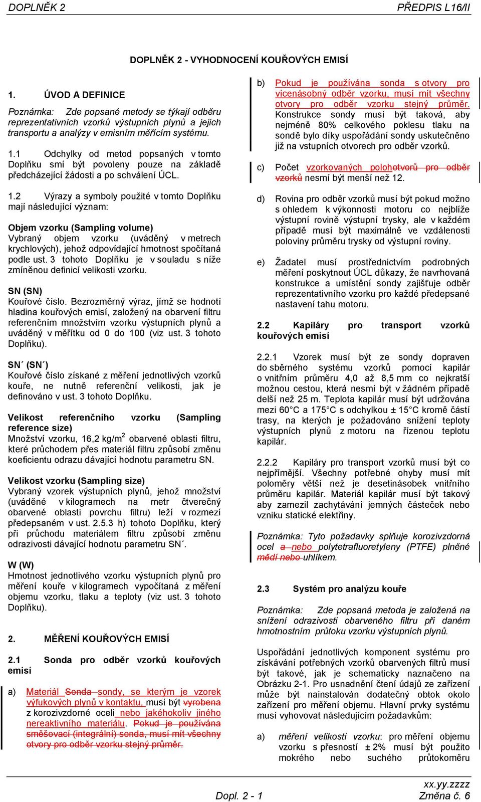 1 Odchylky od metod popsaných v tomto Doplňku smí být povoleny pouze na základě předcházející žádosti a po schválení ÚCL. 1.