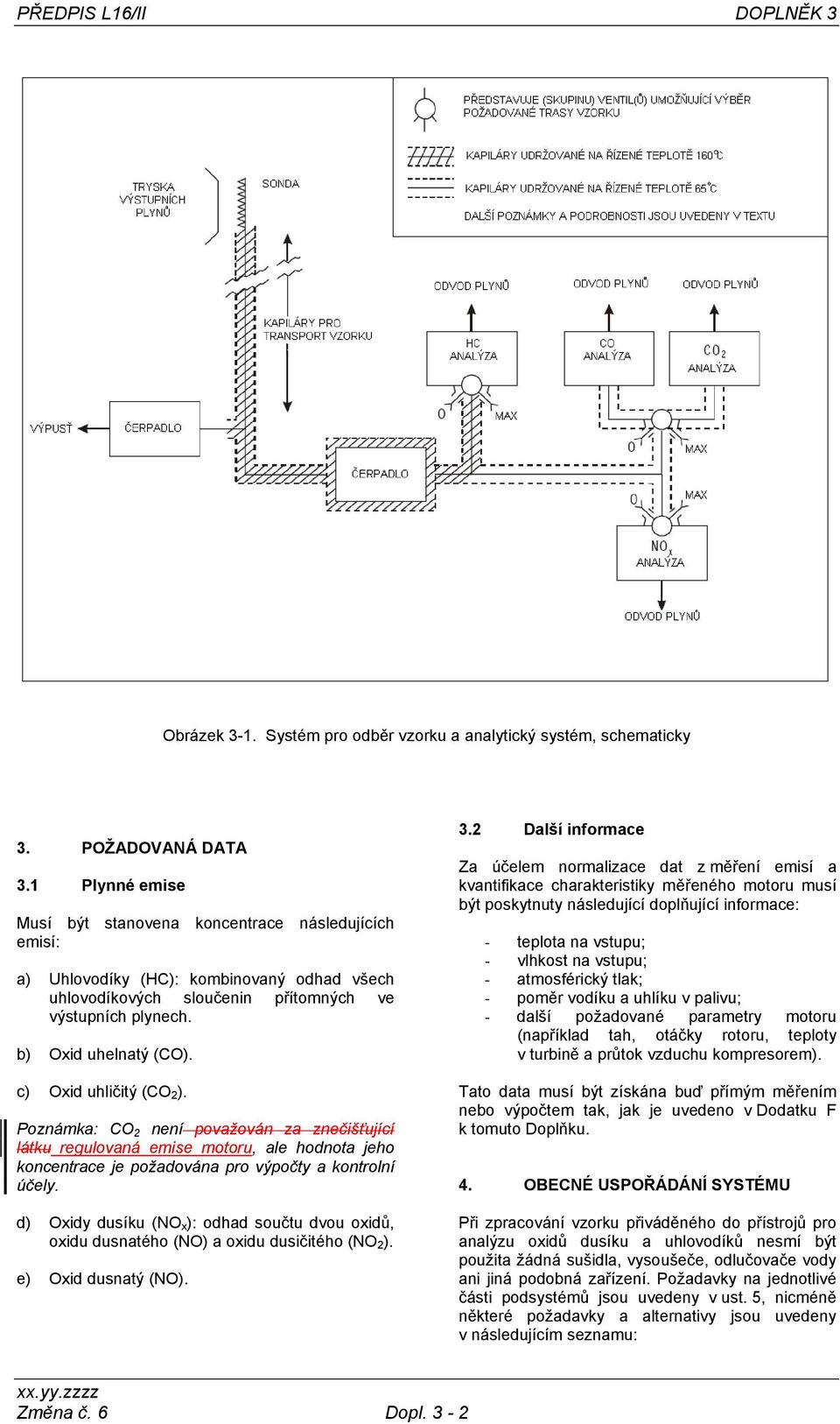 c) Oxid uhličitý (CO 2 ). Poznámka: CO 2 není považován za znečišťující látku regulovaná emise motoru, ale hodnota jeho koncentrace je požadována pro výpočty a kontrolní účely.