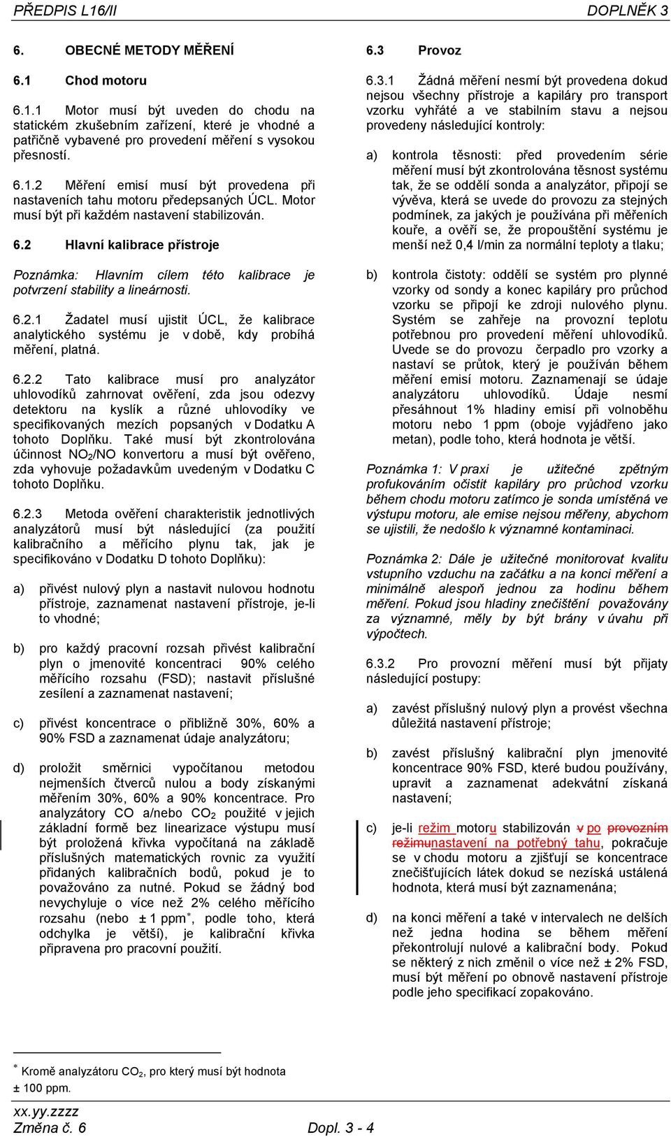 6.2.2 Tato kalibrace musí pro analyzátor uhlovodíků zahrnovat ověření, zda jsou odezvy detektoru na kyslík a různé uhlovodíky ve specifikovaných mezích popsaných v Dodatku A tohoto Doplňku.