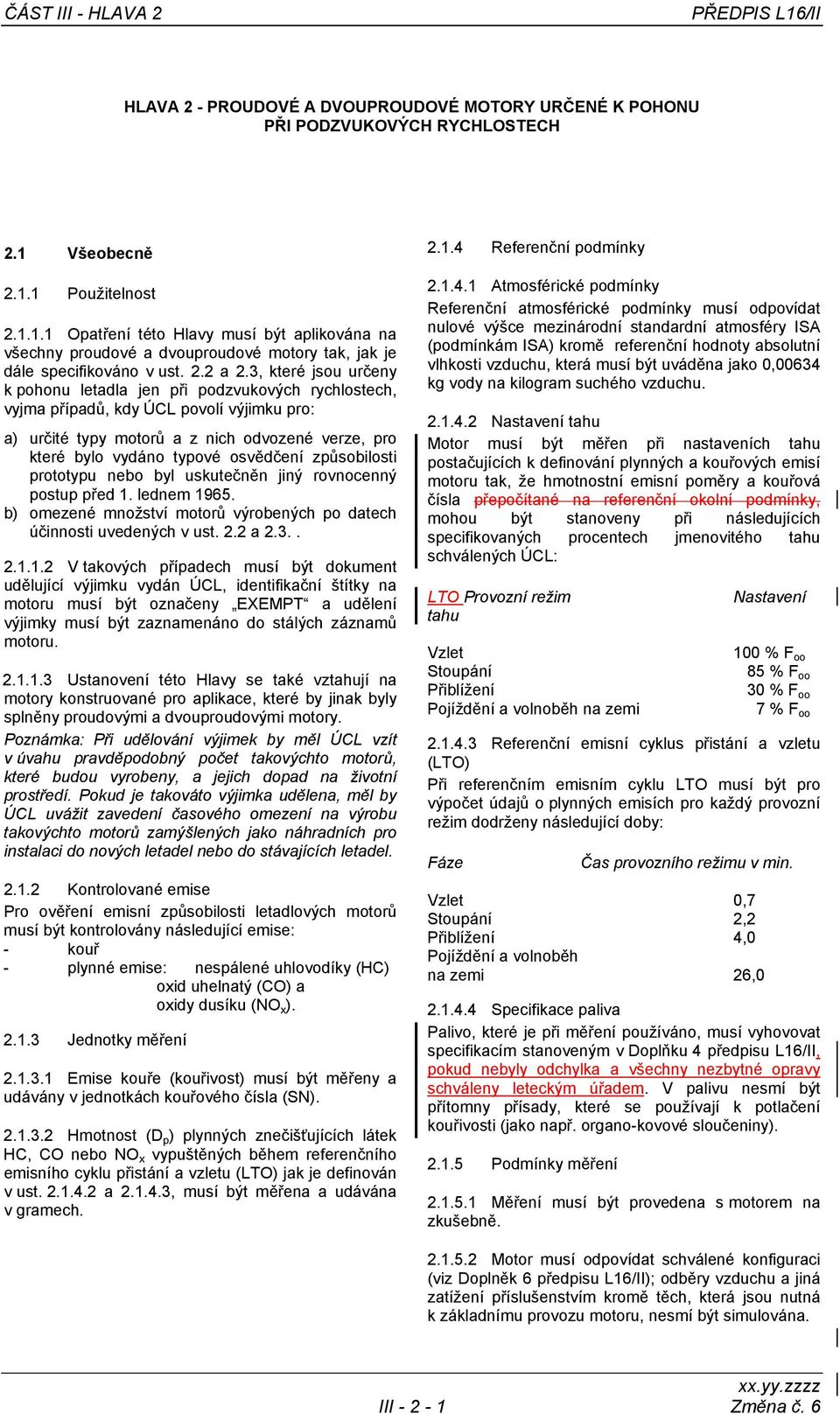 3, které jsou určeny k pohonu letadla jen při podzvukových rychlostech, vyjma případů, kdy ÚCL povolí výjimku pro: a) určité typy motorů a z nich odvozené verze, pro které bylo vydáno typové